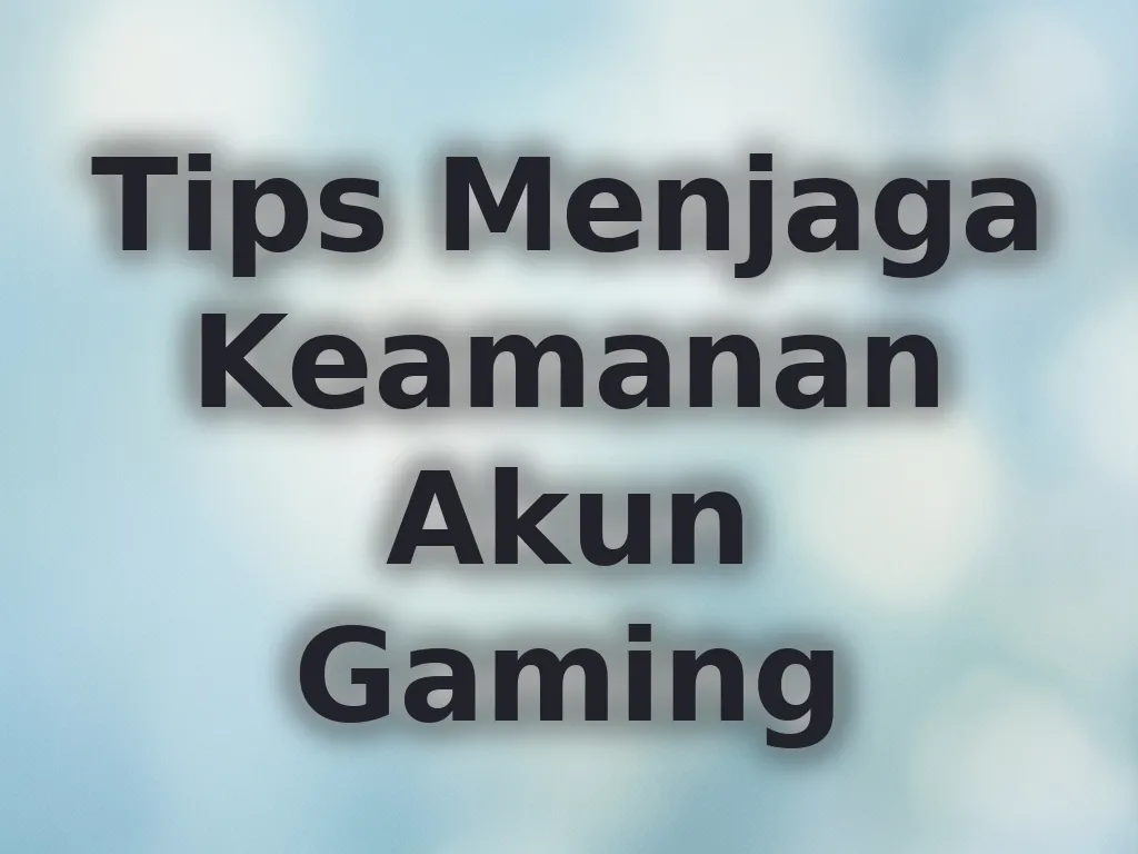 Tips Menjaga Keamanan Akun Gaming