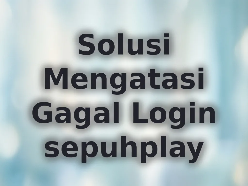 Solusi Mengatasi Gagal Login sepuhplay
