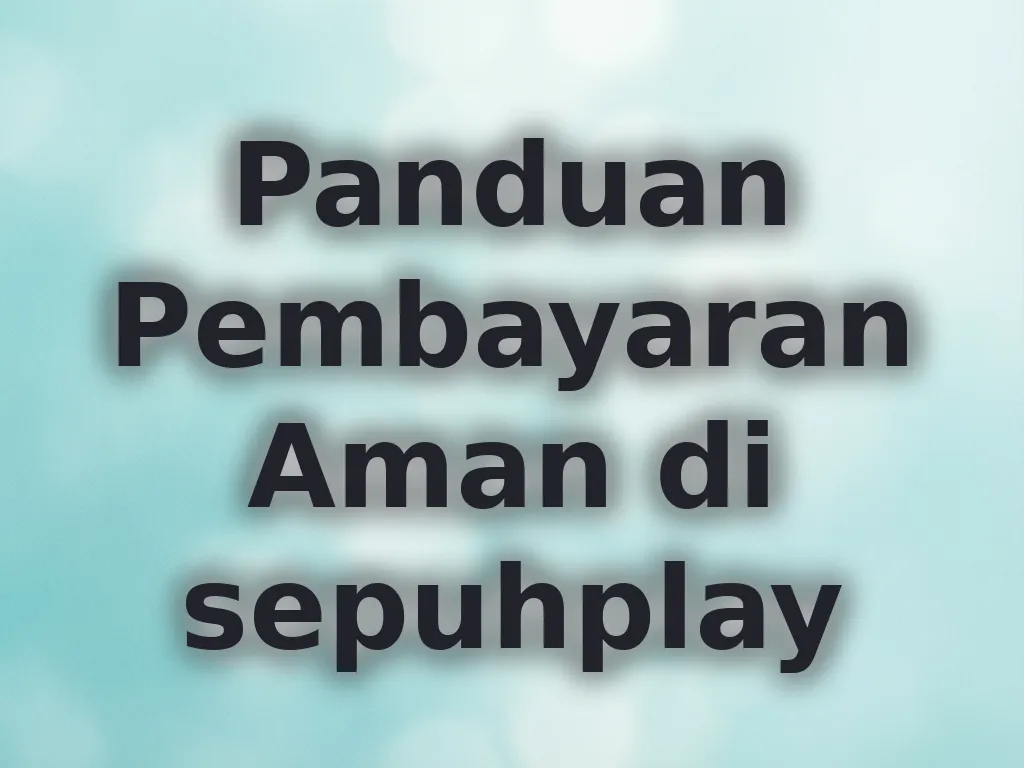Panduan Pembayaran Aman di sepuhplay